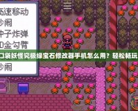 口袋妖怪究極綠寶石修改器手機怎么用？輕松暢玩！