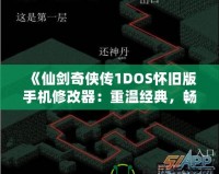 《仙劍奇俠傳1DOS懷舊版手機修改器：重溫經典，暢享無限可能》
