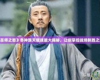 《巫師之怒》各種族天賦技能大揭秘，讓你掌控戰場制勝之道！