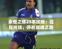 永恒之塔25本攻略：征服挑戰，開啟巔峰之路