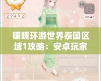 暖暖環(huán)游世界泰國(guó)區(qū)域1攻略：安卓玩家必看，穿越熱帶風(fēng)情挑戰(zhàn)極限！
