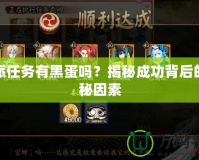 委派任務有黑蛋嗎？揭秘成功背后的隱秘因素