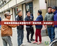 英雄聯盟英雄出裝西部牛仔：跨越荒野，決戰峽谷！