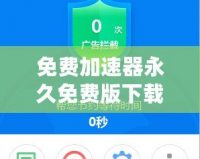 免費(fèi)加速器永久免費(fèi)版下載免廣告，暢享極速網(wǎng)絡(luò)體驗(yàn)！