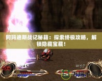 阿瑪迪斯戰記秘籍：探索終極攻略，解鎖隱藏寶藏！