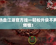 熱血江湖官方掛—輕松升級不再煩惱！