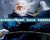 天龍八部游戲VIP等級解析，輕松升級，享受更多特權！