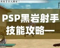 PSP黑巖射手技能攻略——打造最強射手，輕松掌控戰局