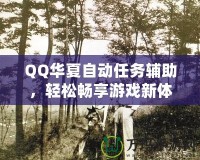 QQ華夏自動(dòng)任務(wù)輔助，輕松暢享游戲新體驗(yàn)！