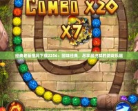經典老版祖瑪下載2256：回味經典，盡享最純粹的游戲樂趣