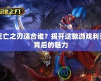 死亡之刃適合誰？揭開這款游戲利刃背后的魅力