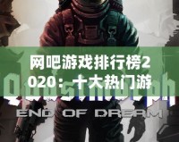 網(wǎng)吧游戲排行榜2020：十大熱門(mén)游戲推薦，帶你領(lǐng)略電競(jìng)熱潮