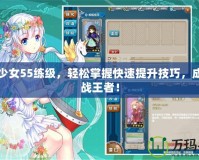 戰艦少女55練級，輕松掌握快速提升技巧，成為海戰王者！