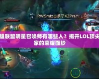英雄聯盟明星召喚師有哪些人？揭開LOL頂尖玩家的榮耀面紗