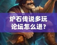 爐石傳說多玩論壇怎么進？快速加入方法與技巧解析