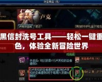 DNF黑信封洗號工具——輕松一鍵重置角色，體驗全新冒險世界