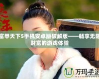 富甲天下5手機(jī)安卓版破解版——暢享無限財富的游戲體驗