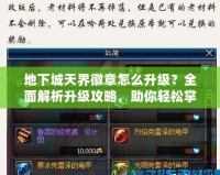 地下城天界徽章怎么升級？全面解析升級攻略，助你輕松掌控強大力量！