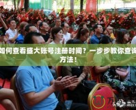 如何查看盛大賬號注冊時間？一步步教你查詢方法！