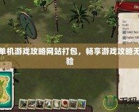 探索單機游戲攻略網(wǎng)站打包，暢享游戲攻略無縫體驗