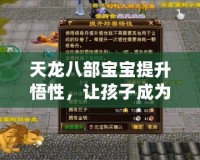 天龍八部寶寶提升悟性，讓孩子成為游戲中的天才！