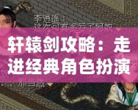 軒轅劍攻略：走進經典角色扮演游戲的世界，揭開勝利的秘密