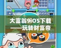 大富翁9iOS下載——玩轉財富帝國，開啟你的商業冒險之旅！