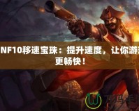 DNF10移速寶珠：提升速度，讓你游戲更暢快！