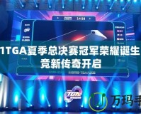 2021TGA夏季總決賽冠軍榮耀誕生，電競(jìng)新傳奇開啟