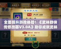 全面提升游戲體驗！《武林群俠傳修改器V3.0A》助你成就武林霸業(yè)