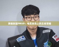 英雄聯盟FMVP：電競賽場上的王者榮耀