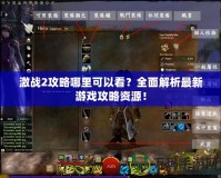 激戰(zhàn)2攻略哪里可以看？全面解析最新游戲攻略資源！