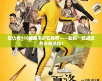 復(fù)仇者110級(jí)版本護(hù)石推薦——助你一統(tǒng)戰(zhàn)場(chǎng)的必備選擇！