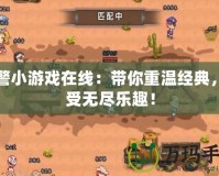 紅警小游戲在線：帶你重溫經典，享受無盡樂趣！