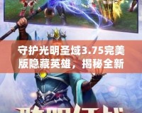 守護光明圣域3.75完美版隱藏英雄，揭秘全新玩法！