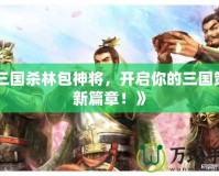 《三國殺林包神將，開啟你的三國策略新篇章！》