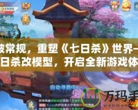 打破常規(guī)，重塑《七日殺》世界——七日殺改模型，開啟全新游戲體驗