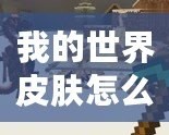 我的世界皮膚怎么用手機版？讓你的游戲角色與眾不同！