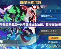 賽爾號赫里斯最后一關平民打法全攻略，輕松擊敗赫里斯！