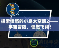 探索憤怒的小鳥太空版2——宇宙冒險，憤怒飛翔！