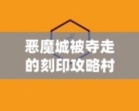 惡魔城被奪走的刻印攻略村民的任務(wù)——挑戰(zhàn)與冒險的終極考驗