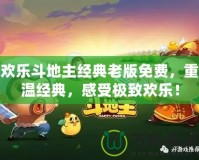 歡樂斗地主經典老版免費，重溫經典，感受極致歡樂！