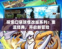 探索口袋妖怪改版系列：重溫經典，開啟新冒險