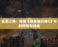 凱恩之角：探索《暗黑破壞神3》中的傳奇與挑戰