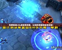 免費體驗LOL皮膚修改器，讓你的英雄聯(lián)盟更炫酷！