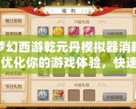 夢(mèng)幻西游乾元丹模擬器消耗：優(yōu)化你的游戲體驗(yàn)，快速提升角色實(shí)力
