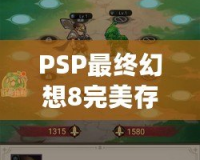 PSP最終幻想8完美存檔下載：帶你重溫經典，暢享無盡冒險