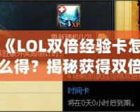 《LOL雙倍經驗卡怎么得？揭秘獲得雙倍經驗卡的途徑與技巧》