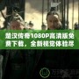 楚漢傳奇1080P高清版免費(fèi)下載，全新視覺體驗(yàn)盡在此處！