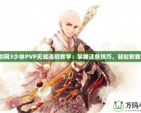 劍網3少林PVP無縫連招教學：掌握這些技巧，輕松制敵！